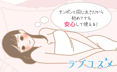 タンポンと同じ太さだから初めてでも安心して使える！