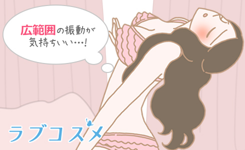 広範囲の振動が気持ちいい…！